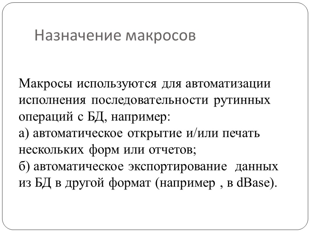 Назначение макросов Макросы используются для автоматизации исполнения последовательности рутинных операций с БД, например: а)